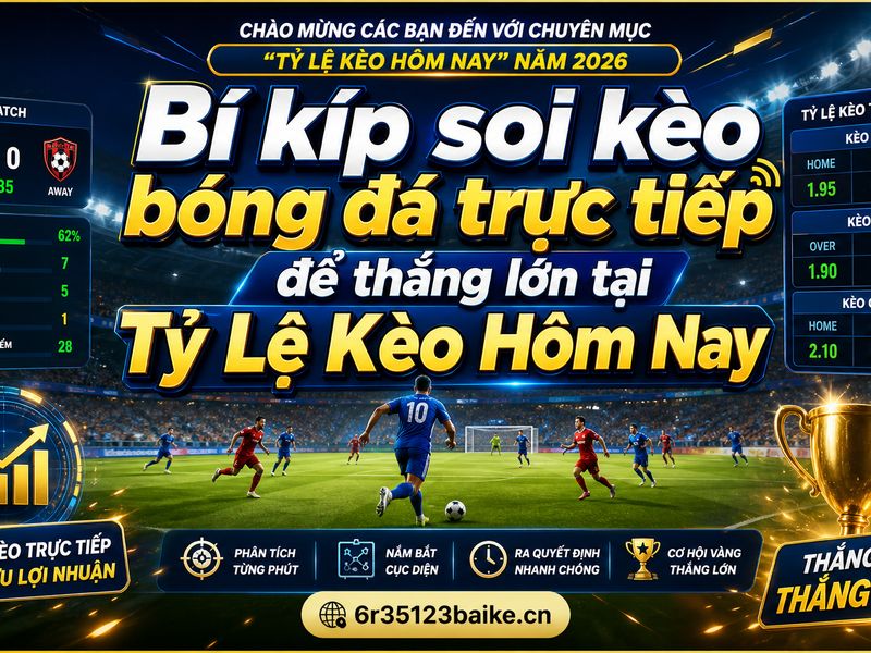 Bí kíp soi kèo bóng đá trực tiếp để thắng lớn tại Tỷ Lệ Kèo Hôm Nay